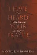 E-Book (pdf) I Have Heard Your Prayer von Michael E. W. Thompson