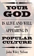 E-Book (pdf) Your God is Alive and Well and Appearing in Popular Culture von John Wiley Nelson