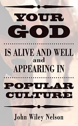 E-Book (pdf) Your God is Alive and Well and Appearing in Popular Culture von John Wiley Nelson