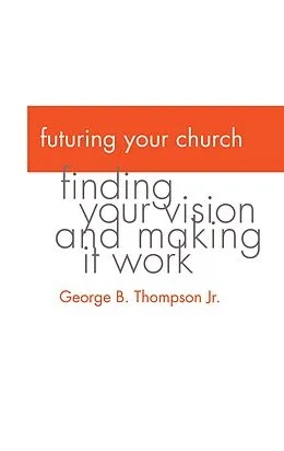 E-Book (pdf) Futuring Your Church von George B. Jr. Thompson