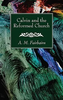 E-Book (pdf) Calvin and the Reformed Church von A. M. Fairbairn