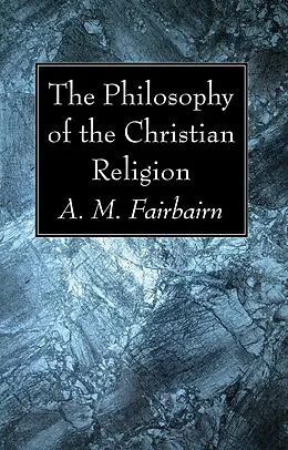 E-Book (pdf) The Philosophy of the Christian Religion von A. M. Fairbairn
