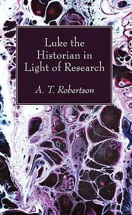 E-Book (pdf) Luke the Historian in Light of Research von Archibald Thomas Robertson