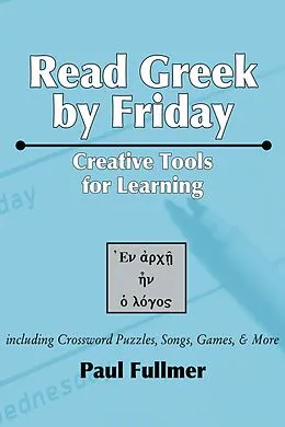 E-Book (pdf) Read Greek by Friday: Creative Tools for Learning von Paul Fullmer