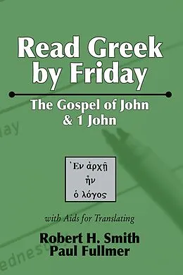 E-Book (pdf) Read Greek by Friday: The Gospel of John and 1 John von Robert H. Smith, Paul Fullmer