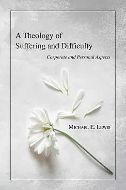 E-Book (pdf) A Theology of Suffering and Difficulty von Michael E. Lewis