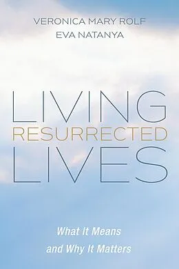 E-Book (pdf) Living Resurrected Lives von Veronica Mary Rolf, Eva Natanya