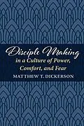 E-Book (epub) Disciple Making in a Culture of Power, Comfort, and Fear von Matthew T. Dickerson