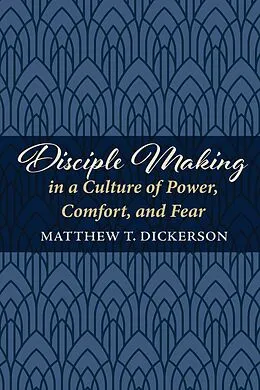 E-Book (epub) Disciple Making in a Culture of Power, Comfort, and Fear von Matthew T. Dickerson