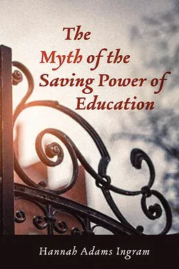 E-Book (epub) The Myth of the Saving Power of Education von Hannah Adams Ingram