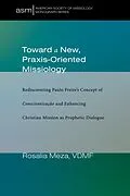 E-Book (epub) Toward a New, Praxis-Oriented Missiology von Rosalia Meza