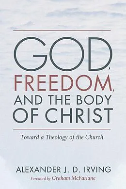 E-Book (epub) God, Freedom, and the Body of Christ von Alexander J. D. Irving