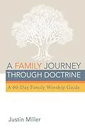 E-Book (epub) A Family Journey through Doctrine von Justin Miller