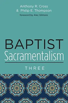 E-Book (pdf) Baptist Sacramentalism 3 von Anthony R. Cross, Philip E. Thompson