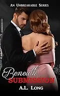 E-Book (epub) Beneath Submission (An Unbreakable Series) von A. L. Long