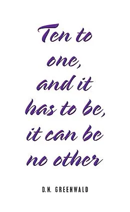 E-Book (epub) Ten to One, and It Has to Be, It Can Be No Other von D. N. Greenwald
