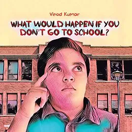 E-Book (epub) What Would Happen If You Don't Go to School? von Vinod Kumar