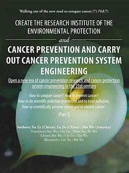 E-Book (epub) Create the Research Institute of the Environmental Protection and Cancer Prevention and Carry out Cancer Prevention System Engineering von Bin Wu, Xu Ze, Xu Jie