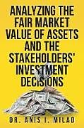 Kartonierter Einband Analyzing the Fair Market Value of Assets and the Stakeholders' Investment Decisions von Anis I. Milad