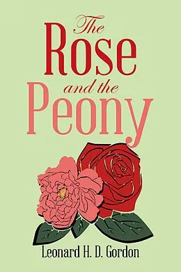 E-Book (epub) The Rose and the Peony von Leonard H. D. Gordon