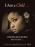 E-Book (epub) I Am a Child ... I Did Not Ask to Be Born but I'm Here ... von Catherine Smith Robinson
