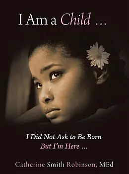 E-Book (epub) I Am a Child ... I Did Not Ask to Be Born but I'm Here ... von Catherine Smith Robinson