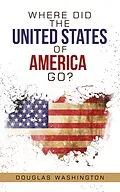 E-Book (epub) Where Did the United States of America Go? von Douglas Washington