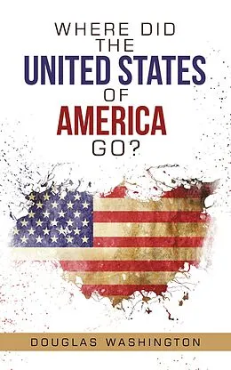 E-Book (epub) Where Did the United States of America Go? von Douglas Washington