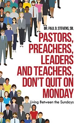 E-Book (epub) Pastors, Preachers, Leaders and Teachers, Don't Quit on Monday von Paul D. Stevens Sr.