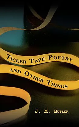 E-Book (epub) Ticker Tape Poetry and Other Things von J. M. Butler