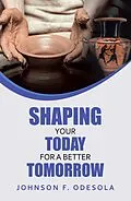 E-Book (epub) Shaping Your Today for a Better Tomorrow von Johnson F. Odesola