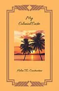 E-Book (epub) My Colonial Caste von Helen T. E. Constantine