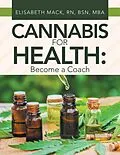 E-Book (epub) Cannabis for Health: Become a Coach von Elisabeth Mack RN BSN MBA