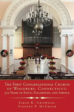 E-Book (epub) The First Congregational Church of Woodbury, Connecticut: 350 Years of Faith, Fellowship, and Service von Sarah K. Griswold, Stephen P. McGrath