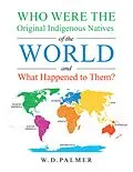 E-Book (epub) Who Were the Original Indigenous Natives of the World and What Happened to Them? von W. D. Palmer