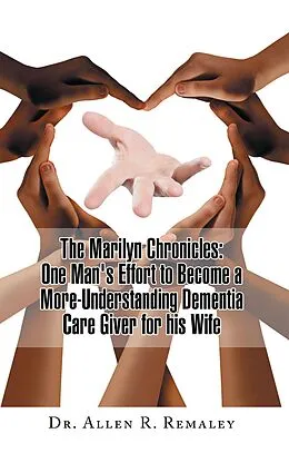 E-Book (epub) The Marilyn Chronicles: One Man's Effort to Become a More-Understanding Dementia Care Giver for His Wife von Allen R. Remaley