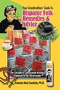E-Book (epub) Your Grandmothers' Guide to Hispanic Folk Remedies & Advice von Antonio Noé Zavaleta Ph. D.