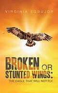 E-Book (epub) Broken or Stunted Wings: von Virginia Egbujor