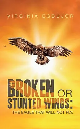 E-Book (epub) Broken or Stunted Wings: von Virginia Egbujor