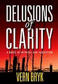 E-Book (epub) Delusions of Clarity: A Novel of Intrigue and Perception von Vern Bryk