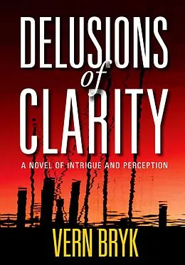 E-Book (epub) Delusions of Clarity: A Novel of Intrigue and Perception von Vern Bryk