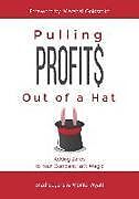 Fester Einband Pulling Profits Out of a Hat: Adding Zeros to Your Company Isn't Magic von Brad Sugars, Monte Wyatt