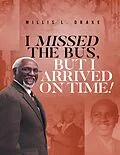E-Book (epub) I Missed the Bus, But I Arrived On Time! von Willis L. Drake