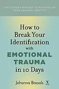 E-Book (epub) How to Break Your Identification with Emotional Trauma in 10 Days von Johanna Bassols