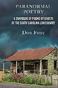 Couverture cartonnée Paranormal Poetry: A Chapbook Of Poems By Ghosts Of The South Carolina Lowcountry de Don Foxe