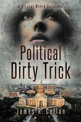 E-Book (epub) Political Dirty Trick, A Crystal Moore Suspense (A Crystal Moore Suspense Book, #3) von James R. Callan