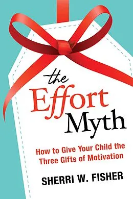 E-Book (epub) The Effort Myth: How to Give Your Child the Three Gifts of Motivation von Sherri W. Fisher