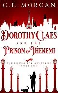 E-Book (epub) Dorothy Claes and the Prison of Thenemi (The Silver Fox Mysteries, #1) von C. P. Morgan