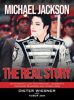 E-Book (epub) Michael Jackson- The Real Story: An Intimate Look Into Michael Jackson's Visionary Business and Human Side von Dieter Wiesner, Yusuf Jah