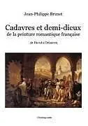 Kartonierter Einband Cadavres et demi-dieux de la peinture romantique française von Jean-Philippe Brunet